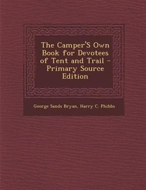 Front cover_The Camper'S Own Book for Devotees of Tent and Trail - Primary Source Edition
