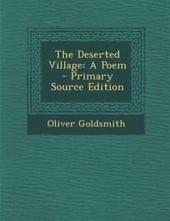 The Deserted Village: A Poem - Primary Source Edition