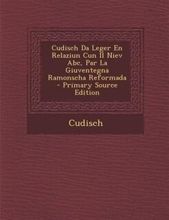 Front cover_Cudisch Da Leger En Relaziun Cun Il Niev Abc, Par La Giuventegna Ramonscha Reformada - Primary Source Edition