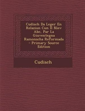 Front cover_Cudisch Da Leger En Relaziun Cun Il Niev Abc, Par La Giuventegna Ramonscha Reformada - Primary Source Edition