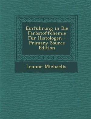 Front cover_Einfnhrung in Die Farbstoffchemie Fnr Histologen - Primary Source Edition