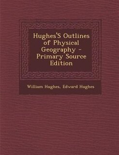 Couverture_Hughes'S Outlines of Physical Geography - Primary Source Edition