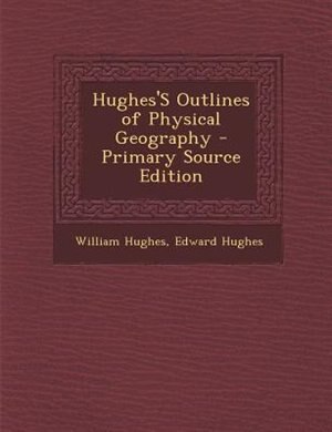 Couverture_Hughes'S Outlines of Physical Geography - Primary Source Edition