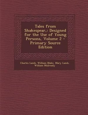 Tales from Shakespear,: Designed for the Use of Young Persons, Volume 2 - Primary Source Edition