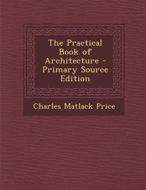 The Practical Book of Architecture - Primary Source Edition