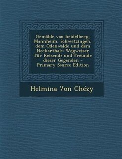 GemSlde von heidelberg, Mannheim, Schwetzingen, dem Odenwalde und dem Neckarthale: Wegweiser fnr Reisende und freunde dieser Gegenden - Primary Source Edition
