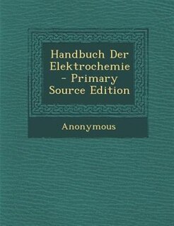 Handbuch Der Elektrochemie - Primary Source Edition