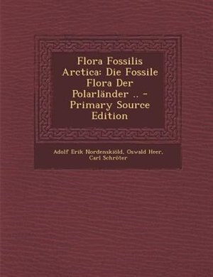 Flora Fossilis Arctica: Die Fossile Flora Der PolarlSnder .. - Primary Source Edition