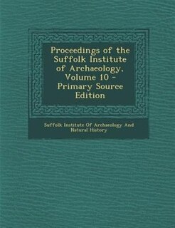 Front cover_Proceedings of the Suffolk Institute of Archaeology, Volume 10 - Primary Source Edition