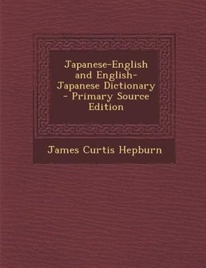 Japanese-English and English-Japanese Dictionary - Primary Source Edition