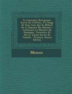 La CuisiniFre Bourgeoise: Suivie De L'Office, + L'Usage De Tous Ceux Qui Se MOlent De La DTpense Des Maisons : Contenant La M
