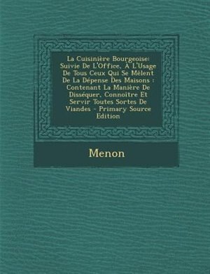 La CuisiniFre Bourgeoise: Suivie De L'Office, + L'Usage De Tous Ceux Qui Se MOlent De La DTpense Des Maisons : Contenant La M