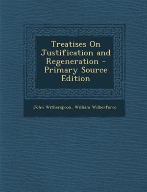 Couverture_Treatises On Justification and Regeneration - Primary Source Edition