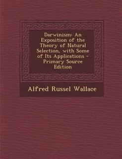 Darwinism: An Exposition of the Theory of Natural Selection, with Some of Its Applications - Primary Source Ed
