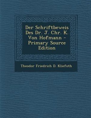 Der Schriftbeweis Des Dr. J. Chr. K. Von Hofmann - Primary Source Edition