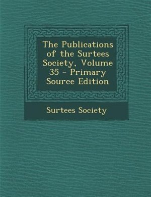 Couverture_The Publications of the Surtees Society, Volume 35 - Primary Source Edition