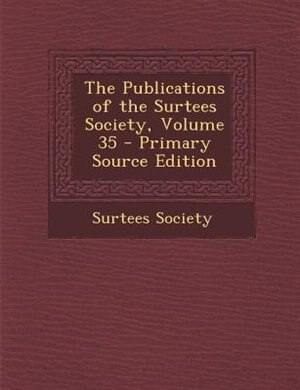 Front cover_The Publications of the Surtees Society, Volume 35 - Primary Source Edition