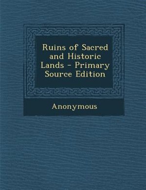 Ruins of Sacred and Historic Lands - Primary Source Edition