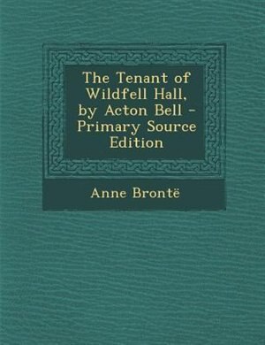 Couverture_The Tenant of Wildfell Hall, by Acton Bell - Primary Source Edition