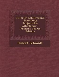 Front cover_Heinrich Schliemann's Sammlung Trojanischer Altertnmer - Primary Source Edition