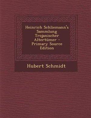 Front cover_Heinrich Schliemann's Sammlung Trojanischer Altertnmer - Primary Source Edition
