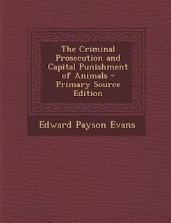 Front cover_The Criminal Prosecution and Capital Punishment of Animals
