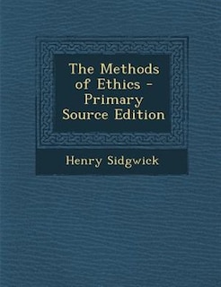 The Methods of Ethics - Primary Source Edition