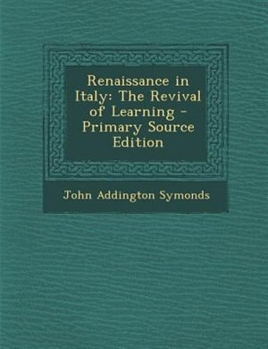 Renaissance in Italy: The Revival of Learning - Primary Source Edition