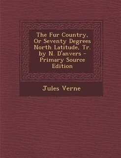 Couverture_The Fur Country, Or Seventy Degrees North Latitude, Tr. by N. D'anvers - Primary Source Edition