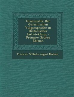 Front cover_Grammatik Der Griechischen Vulgarsprache in Historischer Entwicklung - Primary Source Edition
