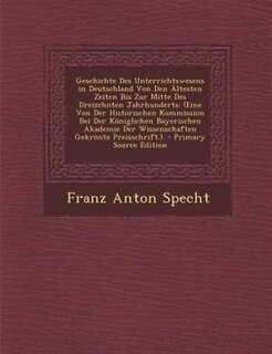 Front cover_Geschichte Des Unterrichtswesens in Deutschland Von Den -ltesten Zeiten Bis Zur Mitte Des Dreizchnten Jahrhunderts