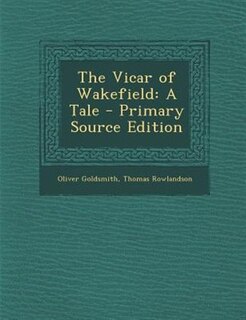 The Vicar of Wakefield: A Tale - Primary Source Edition