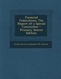 Financial Federations: The Report of a Special Committee - Primary Source Edition
