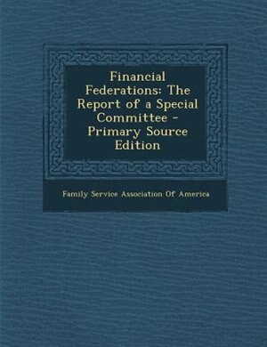 Financial Federations: The Report of a Special Committee - Primary Source Edition