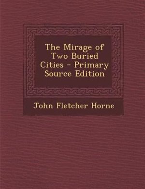 The Mirage of Two Buried Cities - Primary Source Edition