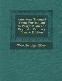 American Thought from Puritanism to Pragmatism and Beyond - Primary Source Edition