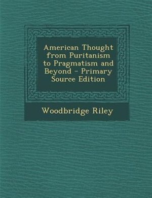 American Thought from Puritanism to Pragmatism and Beyond - Primary Source Edition