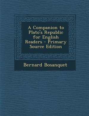 A Companion to Plato's Republic for English Readers - Primary Source Edition
