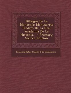 Dißlogos De La Monterfa: Manuscrito InTdito De La Real Academia De La Historia... - Primary Source Edition