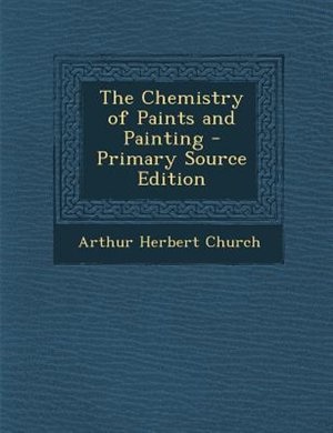 Front cover_The Chemistry of Paints and Painting - Primary Source Edition