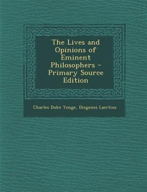 The Lives and Opinions of Eminent Philosophers - Primary Source Edition