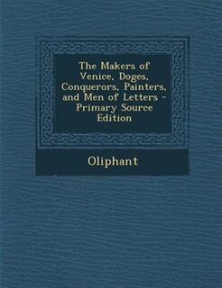 Front cover_The Makers of Venice, Doges, Conquerors, Painters, and Men of Letters - Primary Source Edition