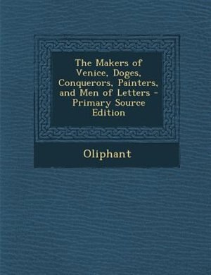 Front cover_The Makers of Venice, Doges, Conquerors, Painters, and Men of Letters - Primary Source Edition