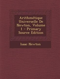Couverture_ArithmTtique Universelle De Newton, Volume 1 - Primary Source Edition