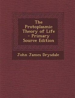 The Protoplasmic Theory of Life - Primary Source Edition