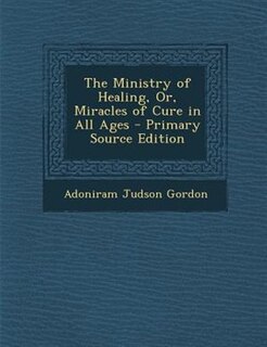 Couverture_The Ministry of Healing, Or, Miracles of Cure in All Ages - Primary Source Edition
