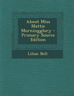 Front cover_About Miss Mattie Morningglory - Primary Source Edition