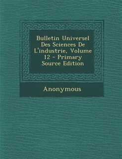 Couverture_Bulletin Universel Des Sciences De L'industrie, Volume 12 - Primary Source Edition