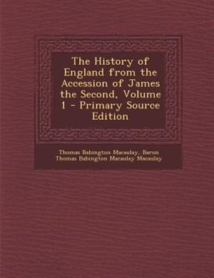 The History of England from the Accession of James the Second, Volume 1 - Primary Source Edition