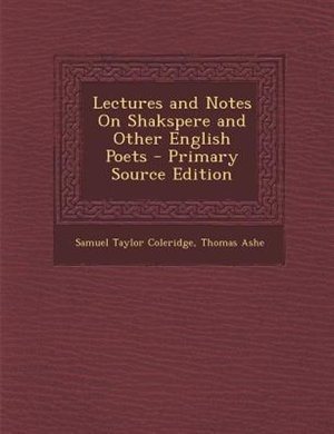 Lectures and Notes On Shakspere and Other English Poets - Primary Source Edition